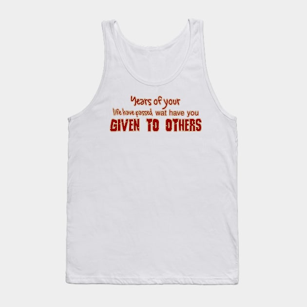 YEARS OF YOUR LIFE HAVE PASSED WAT HAVE YOU GIVEN TO OTHERS Tank Top by afnana